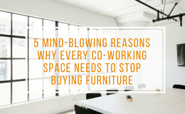 5 Mind-Blowing Reasons Why Every Co-Working Space NEEDS to Stop Buying Furniture