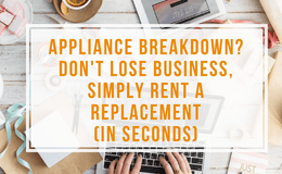 Appliance Breakdown? Don't Lose Business - Simply Rent a Replacement (In Seconds)