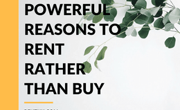 10 Powerful Reasons to Rent Rather than Buy